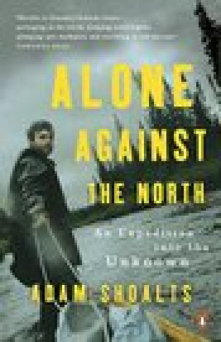 Kniha Alone Against the North: An Expedition into the Unknown Shoalts