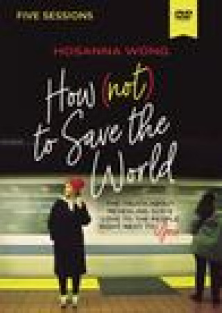 Video How (Not) to Save the World Video Study: The Truth About Revealing Gods Love to the People Right Next to You Hosanna Wong