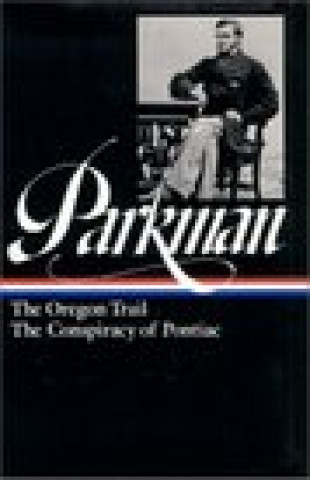 Book Francis Parkman: The Oregon Trail, The Conspiracy of Pontiac (LOA #53) Parkman