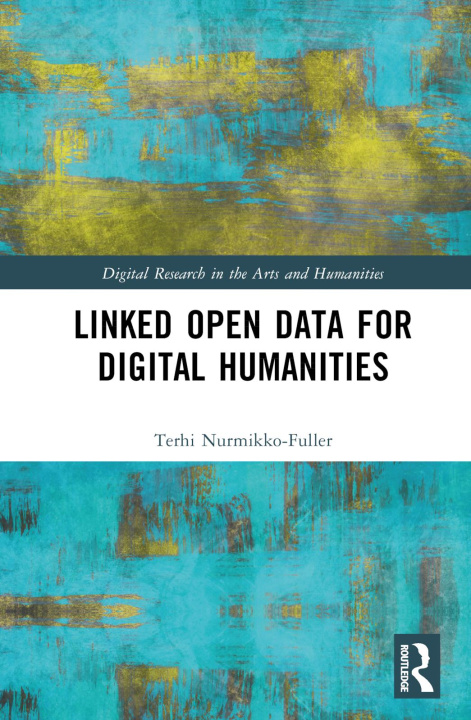 Knjiga Linked Open Data for Digital Humanities Terhi (Senior Lecturer in Digital Humanities | Centre for Digital Humanities Research | Australian National University) Nurmikko-Fuller