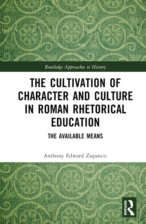Boek Cultivation of Character and Culture in Roman Rhetorical Education Zupancic