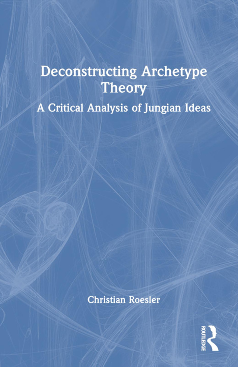 Книга Deconstructing Archetype Theory Christian Roesler