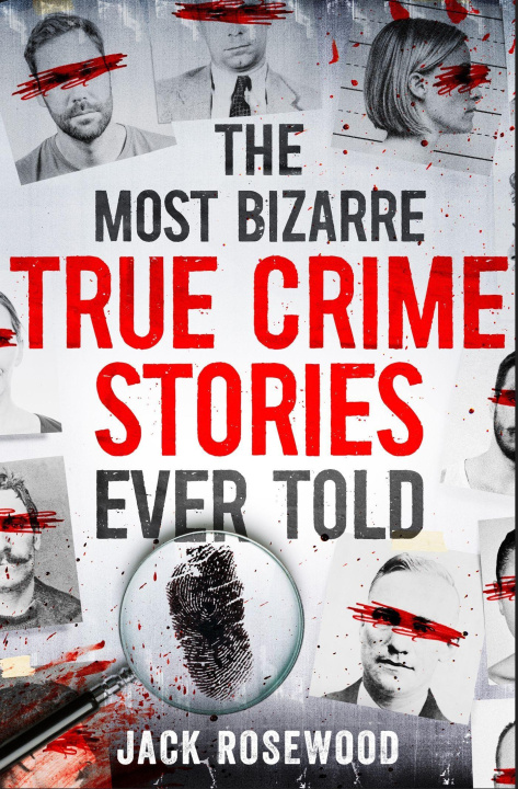Könyv Most Bizarre True Crime Stories Ever Told Jack Rosewood