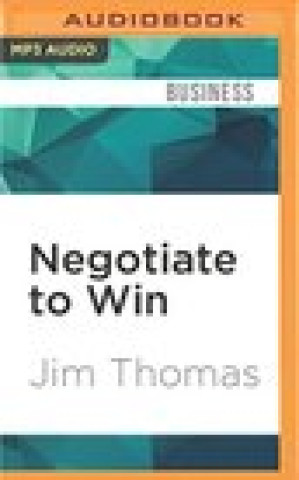 Audio Negotiate to Win: The 21 Rules for Successful Negotiating Jim Thomas