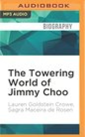 Audio The Towering World of Jimmy Choo: Power, Profits, and the Pursuit of the Perfect Shoe Lauren Goldstein Crowe