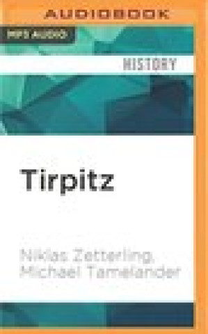 Audio Tirpitz: The Life and Death of Germany's Last Super Battleship Niklas Zetterling