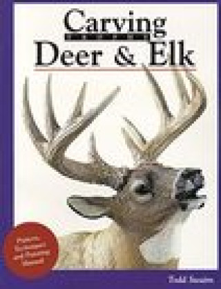 Könyv Carving Trophy Deer &amp; Elk: Pattern, Technique and Painting Manual Todd Swaim