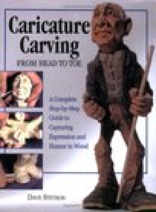 Könyv Caricature Carving from Head to Toe: A Complete Step-by-Step Guide to Capturing Expression and Humor in Wood Dave Stetson