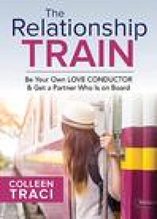 Kniha The Relationship Train: Be Your Own Love Conductor &amp; Get a Partner Who is on Board Traci