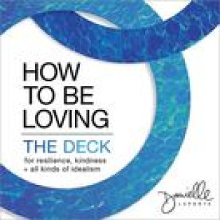 Tiskovina How to Be Loving: The Deck: For Resilience, Kindness, and All Kinds of Idealism LaPorte