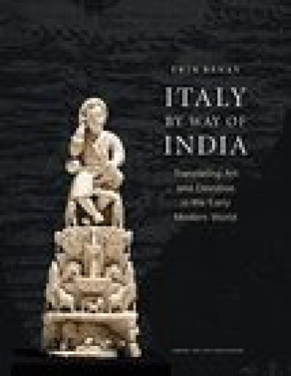Kniha Italy by Way of India: Translating Art and Devotion in the Early Modern World Benay