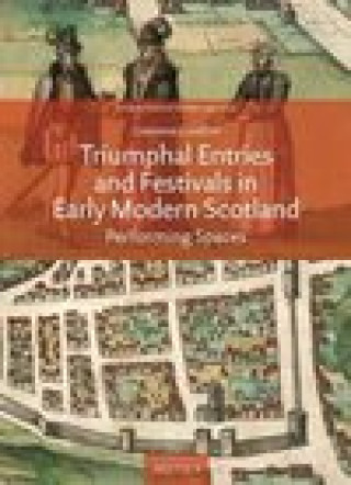 Kniha Triumphal Entries and Festivals in Early Modern Scotland: Performing Spaces Guidicini