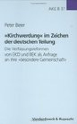 Książka Kirchwerdung im Zeichen der deutschen Teilung: Die Verfassungsreformen von EKD und BEK als Anfrage an ihre besondere Gemeinschaft Beier