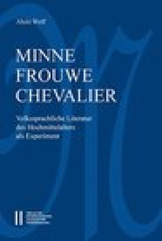 Kniha Minne-frouwe-chevalier: Volkssprachliche Literatur des Hochmittelalters als Experiment Wolf