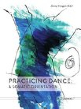 Kniha Practicing Dance: A Somatic Orientation 