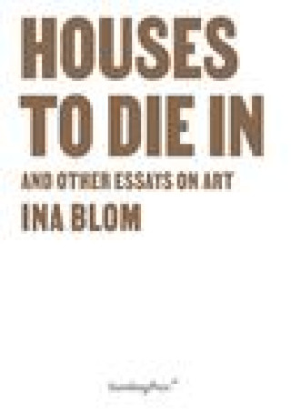 Carte Houses To Die In and Other Essays on Art Blom