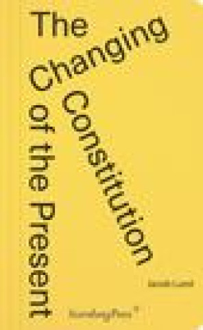 Kniha The Changing Constitution of the Present: Essays on the Work of Art in Times of Contemporaneity Lund