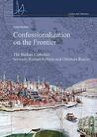 Kniha Confessionalization on the Frontier: The Balkan Catholics between Roman Reform and Ottoman Reality Molnar