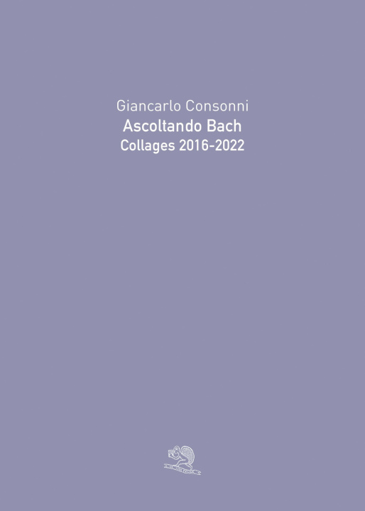 Carte Ascoltando Bach. Collages 2016-2022 Giancarlo Consonni