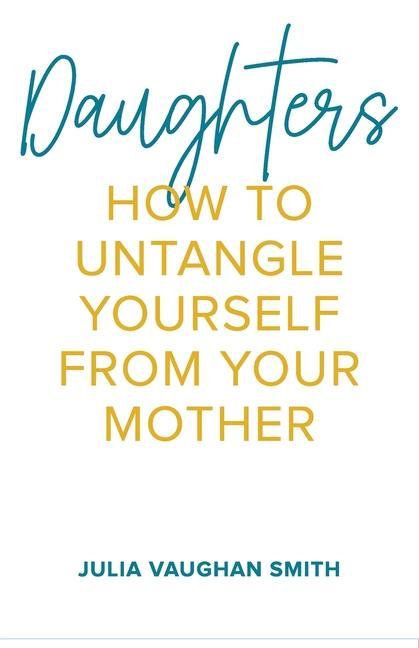 Kniha Daughters: How to Untangle Yourself from Your Mother 