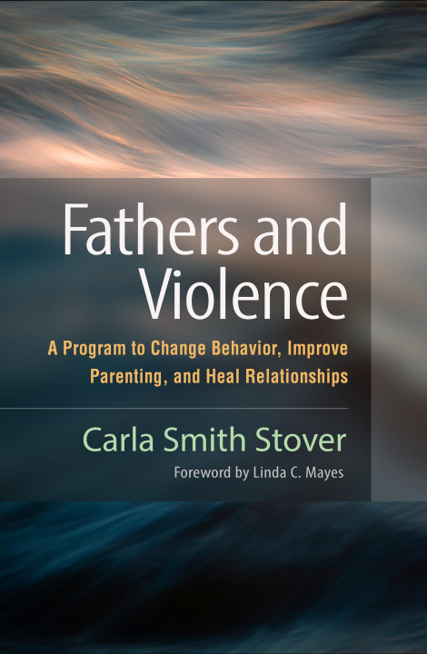 Kniha Fathers and Violence: A Program to Change Behavior, Improve Parenting, and Heal Relationships Linda C. Mayes