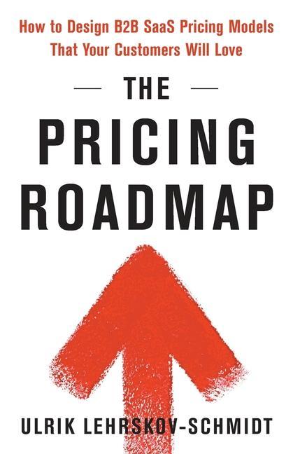 Книга The Pricing Roadmap: How to Design B2B SaaS Pricing Models That Your Customers Will Love 
