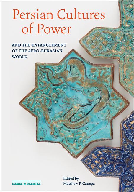 Carte Persian Cultures of Power and the Entanglement of the Afro–Eurasian World Matthew P. Canepa