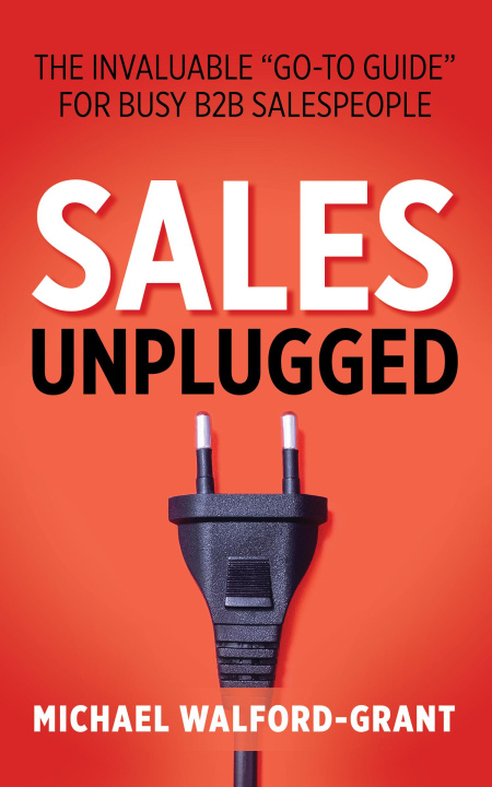 Kniha Sales Unplugged: The Invaluable "Go-To Guide" for Busy B2B Salespeople 