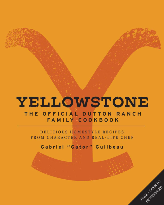 Carte Yellowstone: The Official Dutton Ranch Family Cookbook: Delicious Homestyle Recipes from Character and Real-Life Chef Gabriel Gator Guilbeau 