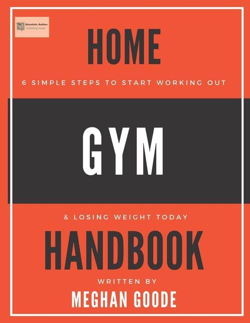 Könyv Home Gym Handbook: 6 Simple Steps To Start Working Out & Losing Weight TODAY! 