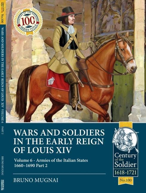 Könyv Wars and Soldiers in the Early Reign of Louis XIV Volume 6: Armies of the Italian States 1660-1690 Part 2 