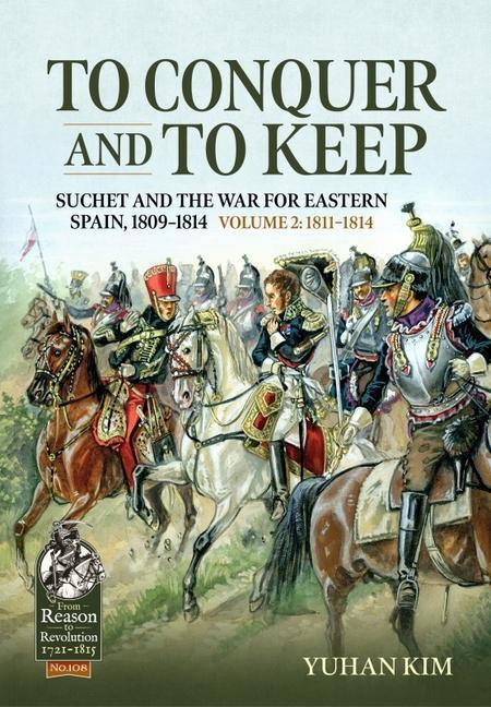 Book To Conquer & to Keep: Suchet and the War for Eastern Spain, 1809-1814, Volume 2 1811-1814 
