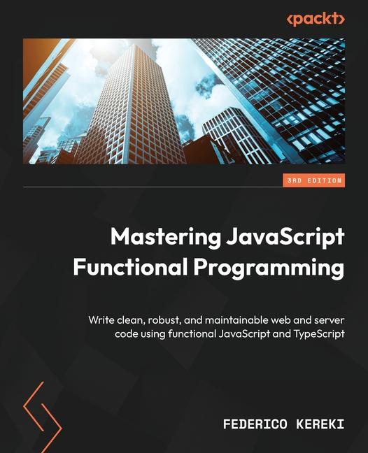 Książka Mastering JavaScript Functional Programming - Third Edition: Write clean, robust, and maintainable web and server code using functional JavaScript and 