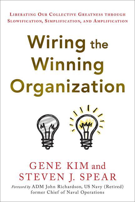 Knjiga Wiring the Winning Organization: Unleashing Our Collective Greatness Through Simplification, Slowification, and Amplification Steven J. Spear