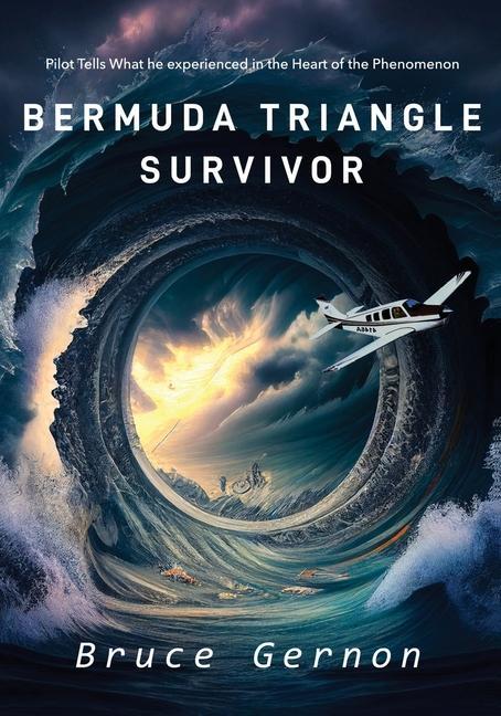 Book Bermuda Triangle Survivor: Pilot Tells What He Experienced in The Heart of the Phenomenon 