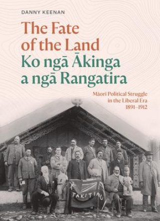Könyv The Fate of the Land Ko Nga Akinga a Nga Rangatira: Maori Political Struggle in the Liberal Era 1891-1912 