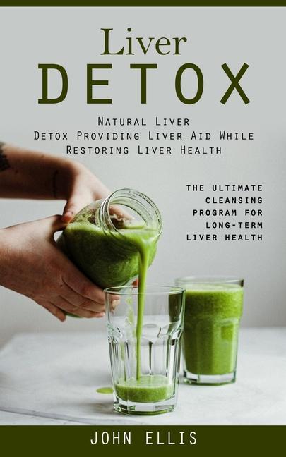 Książka Liver Detox: Natural Liver Detox Providing Liver Aid While Restoring Liver Health (The Ultimate Cleansing Program for Long-term Liv 