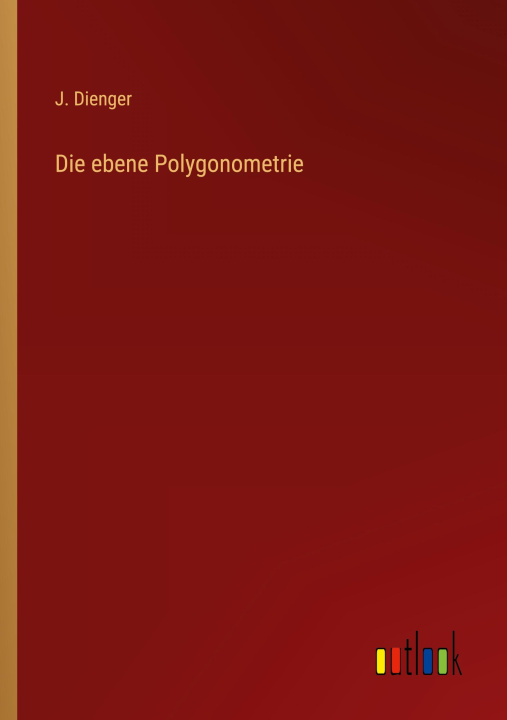 Kniha Die ebene Polygonometrie J. Dienger