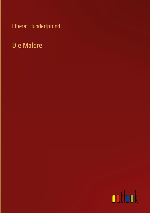 Knjiga Die Malerei Liberat Hundertpfund