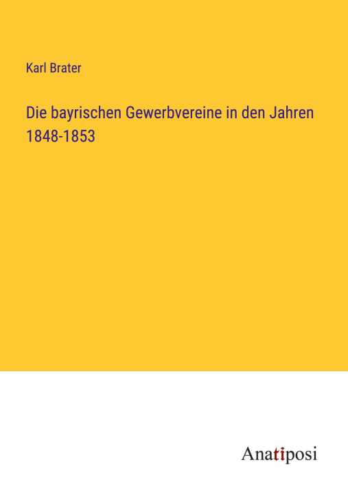 Könyv Die bayrischen Gewerbvereine in den Jahren 1848-1853 