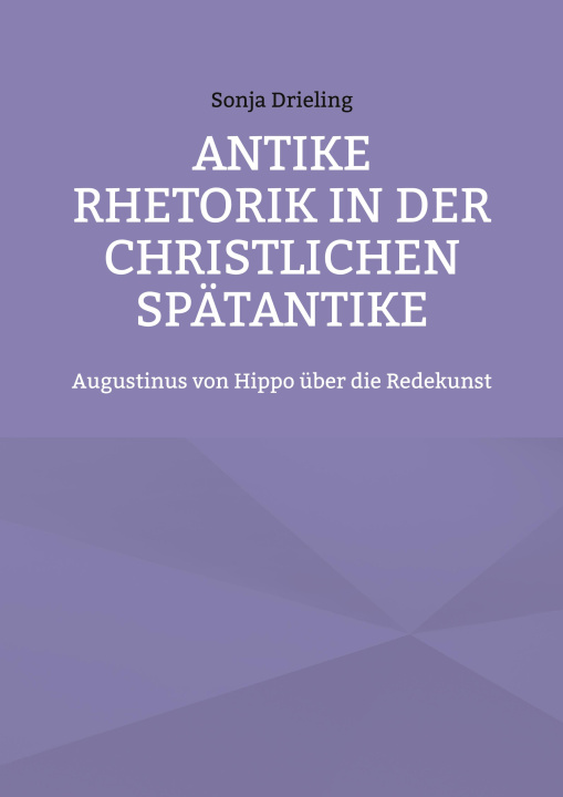 Könyv Antike Rhetorik in der christlichen Spätantike Sonja Drieling