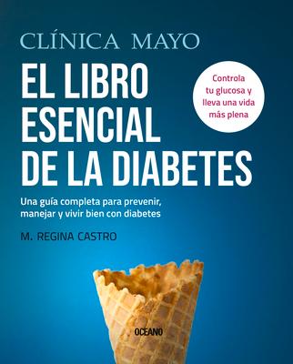 Книга El Libro Esencial de la Diabetes: Una Guía Completa Para Prevenir, Manejar Y Vivir Bien Con Diabetes 