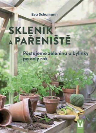 Kniha Skleník a pařeniště - Pěstujeme zeleninu a bylinky po celý rok Eva Schumannová