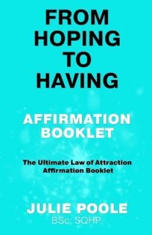 Book From Hoping to Having Affirmation Booklet: The Ultimate Law of Attraction Affirmation Booklet Julie Poole