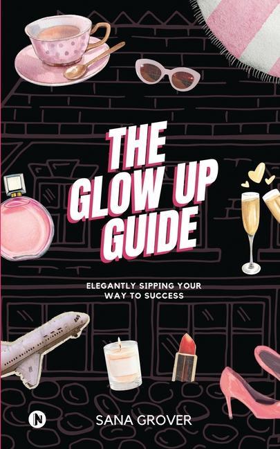 Książka The Glow Up Guide: Elegantly Sipping Your Way To Success 