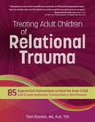 Book Treating Adult Children of Relational Trauma: 85 Experiential Interventions to Heal the Inner Child and Create Authentic Connection in the Present 