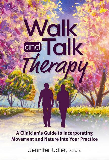 Carte Walk and Talk Therapy: A Clinician's Guide to Incorporating Movement and Nature Into Your Practice 