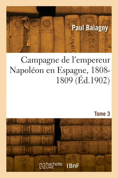 Kniha Campagne de l'empereur Napoléon en Espagne, 1808-1809. Tome 3 Paul Balagny