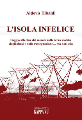 Kniha isola infelice. Viaggio alla fine del mondo nella terra violata dagli abusi e dalla rassegnazione… ma non solo Aldevis Tibaldi