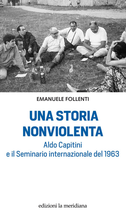 Kniha storia nonviolenta. Aldo Capitini e il Seminario internazionale del 1963 Emanuele Follenti